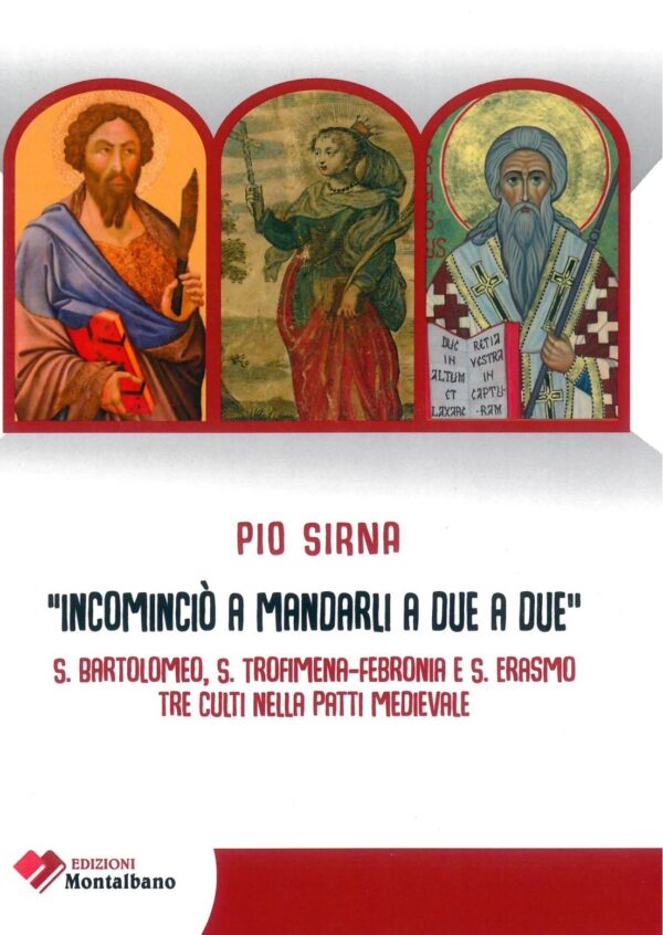 Incominciò a mandarli a due a due. S. Bartolomeo, S. Trofimena-Febronia e S. Erasmo tre culti nella Patti Medievale
