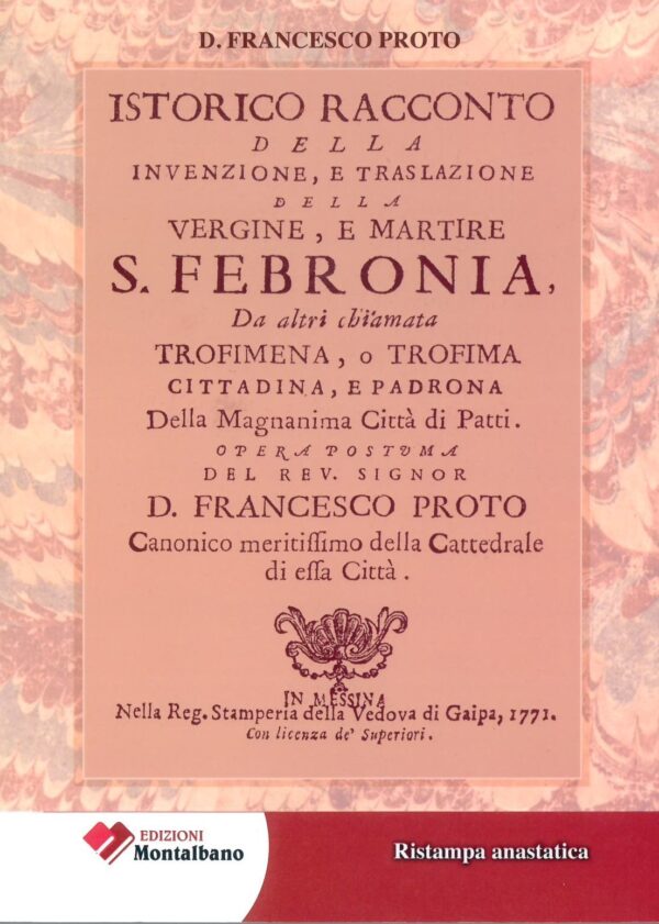 Istorico racconto della Invenzione, e traslazione della vergine e martire S. Febronia, da altri chiamata Trofimena, o Trofima. Cittadina, e Padrona della magnanima Città di Patti